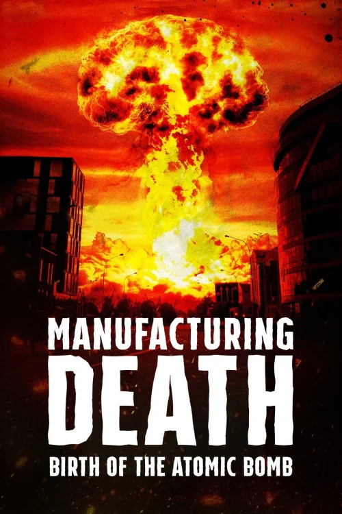 Manufacturing Death: Birth of the Atom Bomb Poster